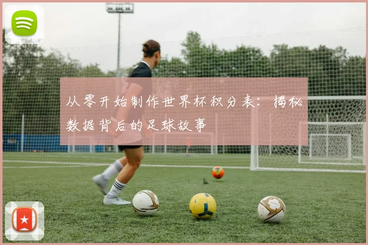 从零开始制作世界杯积分表：揭秘数据背后的足球故事